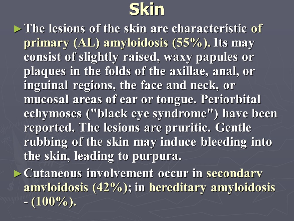 Skin The lesions of the skin are characteristic of primary (AL) amyloidosis (55%). Its